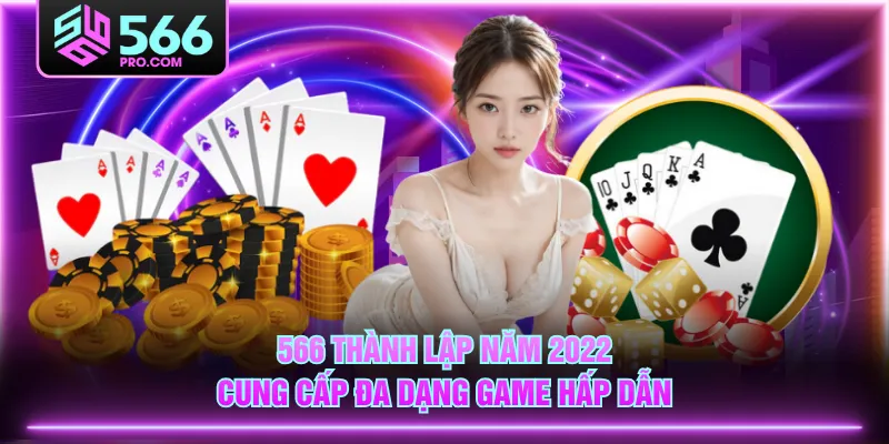 566 thành lập năm 2022, cung cấp đa dạng game hấp dẫn