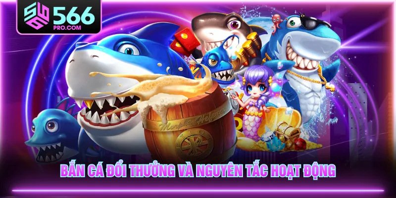 Bắn cá đổi thưởng và nguyên tắc hoạt động