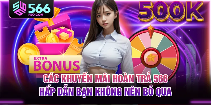 Các Khuyến Mãi Hoàn Trả 566 Hấp Dẫn Bạn Không Nên Bỏ Qua