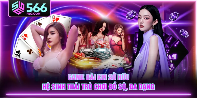 Game Bài KM sở hữu hệ sinh thái trò chơi đồ sộ, đa dạng