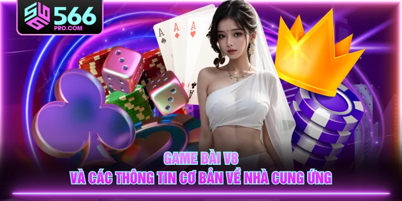 Game Bài V8 và các thông tin cơ bản về nhà cung ứng