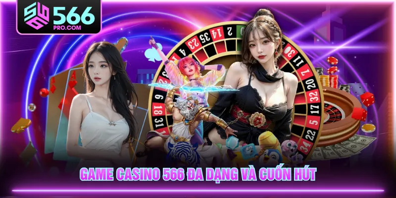 Game casino 566 đa dạng và cuốn hút