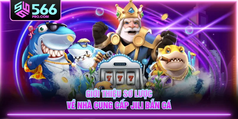 Giới thiệu sơ lược về nhà cung cấp JILI bắn cá