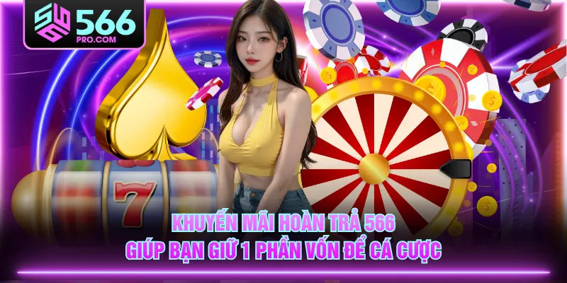 Khuyến mãi hoàn trả 566 giúp bạn giữ 1 phần vốn để cá cược