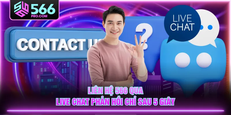 Liên hệ 566 qua Live Chat phản hồi chỉ sau 5 giây