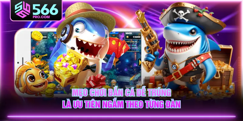 Mẹo chơi bắn cá dễ trúng là ưu tiên ngắm theo từng đàn