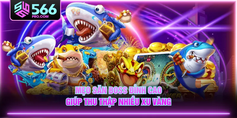 Mẹo săn Boss đỉnh cao giúp thu thập nhiều xu vàng