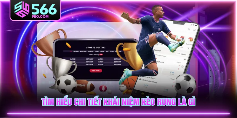 Tìm hiểu chi tiết khái niệm kèo rung là gì