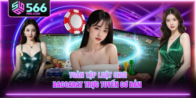 Toàn tập luật chơi Baccarat trực tuyến cơ bản