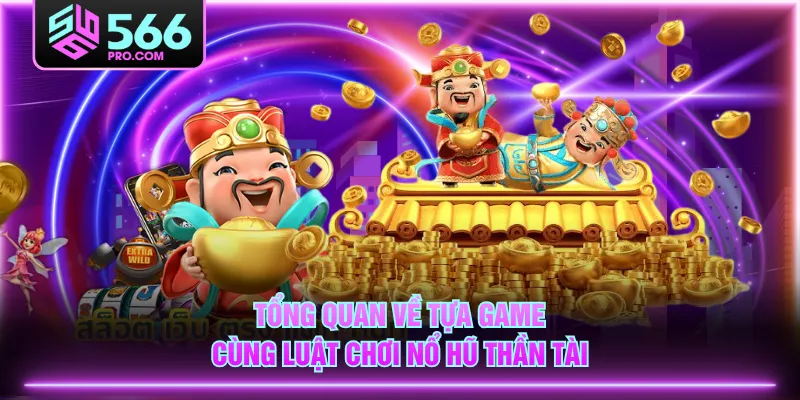 Tổng quan về tựa game cùng luật chơi Nổ Hũ Thần Tài